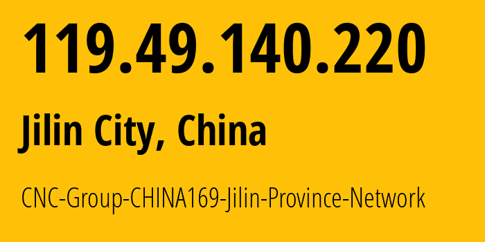 IP address 119.49.140.220 (Jilin City, Jilin, China) get location, coordinates on map, ISP provider AS4837 CNC-Group-CHINA169-Jilin-Province-Network // who is provider of ip address 119.49.140.220, whose IP address