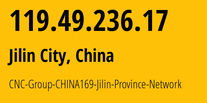 IP address 119.49.236.17 (Jilin City, Jilin, China) get location, coordinates on map, ISP provider AS4837 CNC-Group-CHINA169-Jilin-Province-Network // who is provider of ip address 119.49.236.17, whose IP address