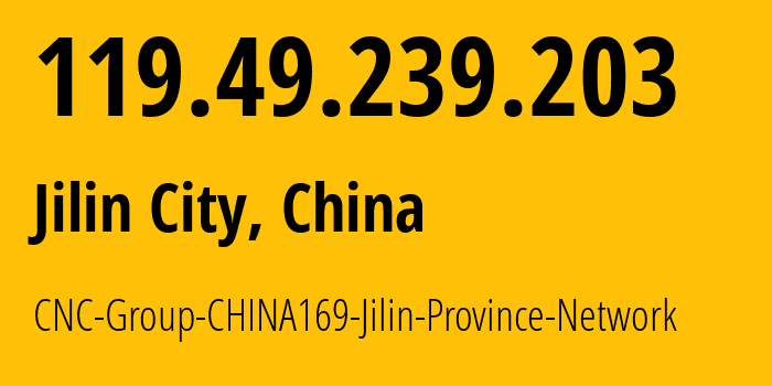 IP address 119.49.239.203 (Jilin City, Jilin, China) get location, coordinates on map, ISP provider AS4837 CNC-Group-CHINA169-Jilin-Province-Network // who is provider of ip address 119.49.239.203, whose IP address