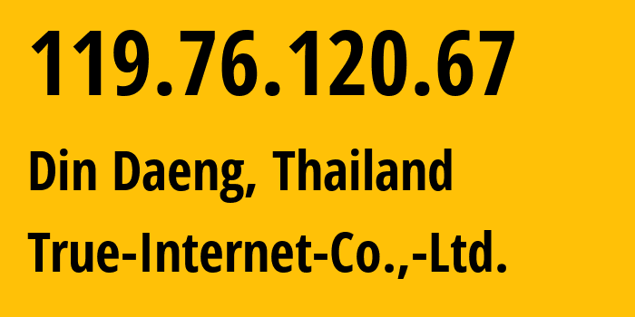 IP address 119.76.120.67 (Din Daeng, Bangkok, Thailand) get location, coordinates on map, ISP provider AS17552 True-Internet-Co.,-Ltd. // who is provider of ip address 119.76.120.67, whose IP address