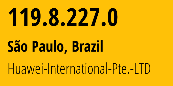 IP address 119.8.227.0 (São Paulo, São Paulo, Brazil) get location, coordinates on map, ISP provider AS136907 Huawei-International-Pte.-LTD // who is provider of ip address 119.8.227.0, whose IP address