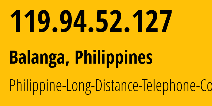 IP-адрес 119.94.52.127 (Balanga, Центральный Лусон, Филиппины) определить местоположение, координаты на карте, ISP провайдер AS9299 Philippine-Long-Distance-Telephone-Co. // кто провайдер айпи-адреса 119.94.52.127