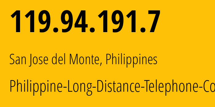 IP address 119.94.191.7 (San Jose del Monte, Central Luzon, Philippines) get location, coordinates on map, ISP provider AS9299 Philippine-Long-Distance-Telephone-Co. // who is provider of ip address 119.94.191.7, whose IP address