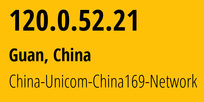 IP-адрес 120.0.52.21 (Guan, Hebei, Китай) определить местоположение, координаты на карте, ISP провайдер AS4837 China-Unicom-China169-Network // кто провайдер айпи-адреса 120.0.52.21