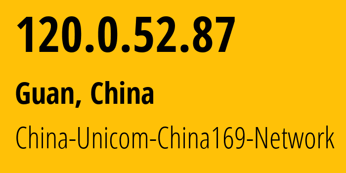 IP address 120.0.52.87 (Guan, Hebei, China) get location, coordinates on map, ISP provider AS4837 China-Unicom-China169-Network // who is provider of ip address 120.0.52.87, whose IP address