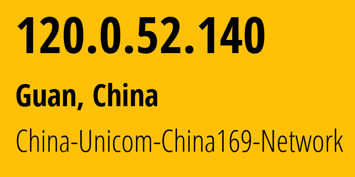 IP address 120.0.52.140 (Guan, Hebei, China) get location, coordinates on map, ISP provider AS4837 China-Unicom-China169-Network // who is provider of ip address 120.0.52.140, whose IP address