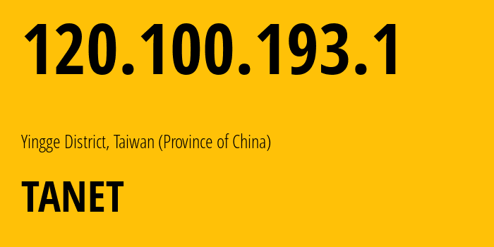 IP address 120.100.193.1 (Yingge District, Taipei, Taiwan (Province of China)) get location, coordinates on map, ISP provider AS1659 TANET // who is provider of ip address 120.100.193.1, whose IP address