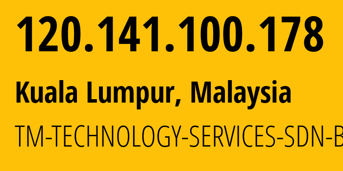 IP-адрес 120.141.100.178 (Куала-Лумпур, Kuala Lumpur, Малайзия) определить местоположение, координаты на карте, ISP провайдер AS TM-TECHNOLOGY-SERVICES-SDN-BHD // кто провайдер айпи-адреса 120.141.100.178