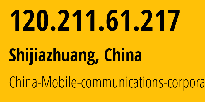 IP address 120.211.61.217 (Shijiazhuang, Hebei, China) get location, coordinates on map, ISP provider AS24547 China-Mobile-communications-corporation // who is provider of ip address 120.211.61.217, whose IP address