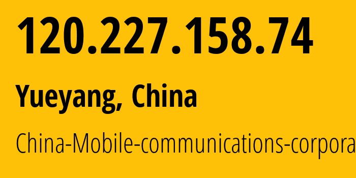 IP-адрес 120.227.158.74 (Юэян, Hunan, Китай) определить местоположение, координаты на карте, ISP провайдер AS56047 China-Mobile-communications-corporation // кто провайдер айпи-адреса 120.227.158.74