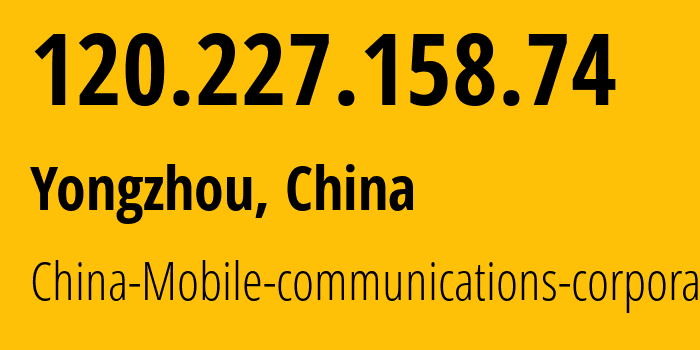 IP address 120.227.158.74 (Yongzhou, Hunan, China) get location, coordinates on map, ISP provider AS56047 China-Mobile-communications-corporation // who is provider of ip address 120.227.158.74, whose IP address