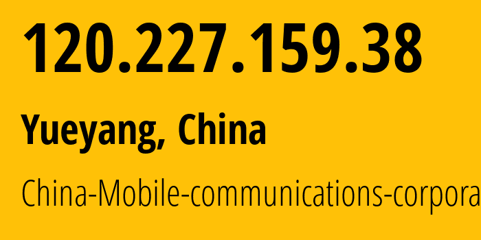 IP-адрес 120.227.159.38 (Юэян, Hunan, Китай) определить местоположение, координаты на карте, ISP провайдер AS56047 China-Mobile-communications-corporation // кто провайдер айпи-адреса 120.227.159.38