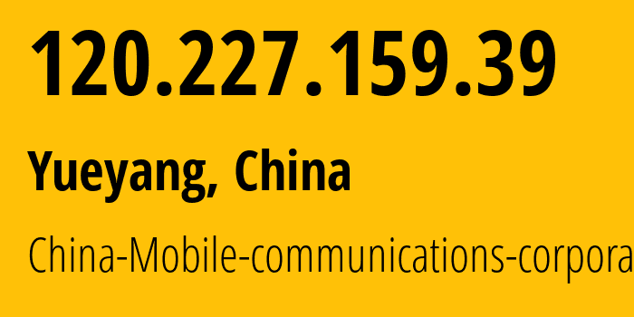IP address 120.227.159.39 (Yueyang, Hunan, China) get location, coordinates on map, ISP provider AS56047 China-Mobile-communications-corporation // who is provider of ip address 120.227.159.39, whose IP address