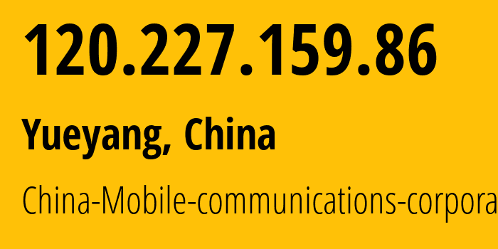 IP address 120.227.159.86 (Yueyang, Hunan, China) get location, coordinates on map, ISP provider AS56047 China-Mobile-communications-corporation // who is provider of ip address 120.227.159.86, whose IP address