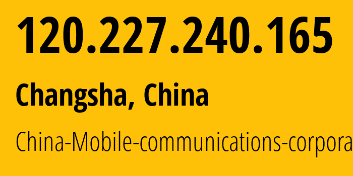 IP address 120.227.240.165 (Changsha, Hunan, China) get location, coordinates on map, ISP provider AS9808 China-Mobile-communications-corporation // who is provider of ip address 120.227.240.165, whose IP address