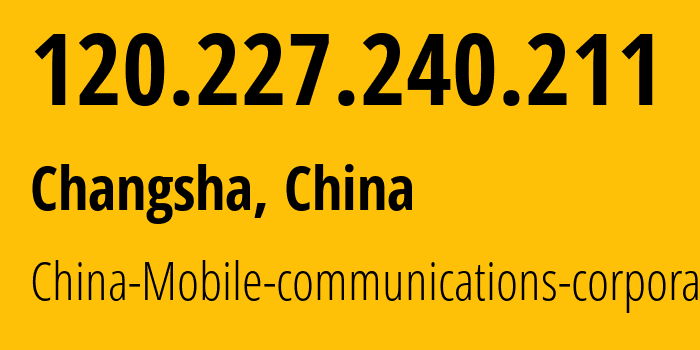 IP address 120.227.240.211 (Changsha, Hunan, China) get location, coordinates on map, ISP provider AS9808 China-Mobile-communications-corporation // who is provider of ip address 120.227.240.211, whose IP address