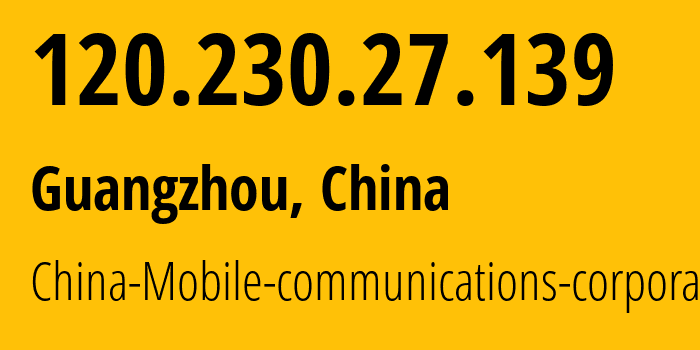 IP-адрес 120.230.27.139 (Гуанчжоу, Guangdong, Китай) определить местоположение, координаты на карте, ISP провайдер AS9808 China-Mobile-communications-corporation // кто провайдер айпи-адреса 120.230.27.139