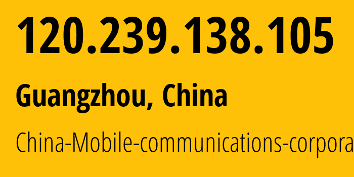 IP-адрес 120.239.138.105 (Гуанчжоу, Guangdong, Китай) определить местоположение, координаты на карте, ISP провайдер AS9808 China-Mobile-communications-corporation // кто провайдер айпи-адреса 120.239.138.105