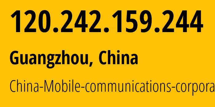 IP address 120.242.159.244 (Guangzhou, Guangdong, China) get location, coordinates on map, ISP provider AS9808 China-Mobile-communications-corporation // who is provider of ip address 120.242.159.244, whose IP address