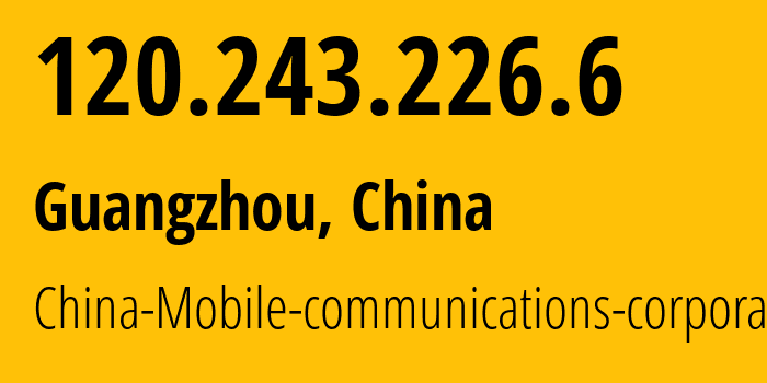 IP address 120.243.226.6 (Guangzhou, Guangdong, China) get location, coordinates on map, ISP provider AS9808 China-Mobile-communications-corporation // who is provider of ip address 120.243.226.6, whose IP address