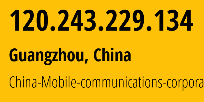 IP-адрес 120.243.229.134 (Гуанчжоу, Guangdong, Китай) определить местоположение, координаты на карте, ISP провайдер AS9808 China-Mobile-communications-corporation // кто провайдер айпи-адреса 120.243.229.134