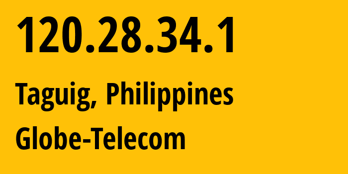 IP address 120.28.34.1 (Taguig, Metro Manila, Philippines) get location, coordinates on map, ISP provider AS4775 Globe-Telecom // who is provider of ip address 120.28.34.1, whose IP address