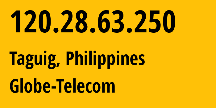 IP address 120.28.63.250 (Taguig, Metro Manila, Philippines) get location, coordinates on map, ISP provider AS4775 Globe-Telecom // who is provider of ip address 120.28.63.250, whose IP address