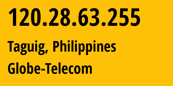 IP address 120.28.63.255 (Taguig, Metro Manila, Philippines) get location, coordinates on map, ISP provider AS4775 Globe-Telecom // who is provider of ip address 120.28.63.255, whose IP address