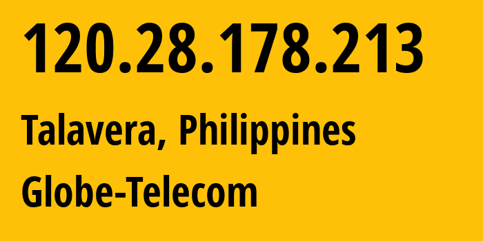 IP-адрес 120.28.178.213 (Талавера, Центральный Лусон, Филиппины) определить местоположение, координаты на карте, ISP провайдер AS132199 Globe-Telecom // кто провайдер айпи-адреса 120.28.178.213