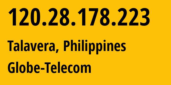 IP-адрес 120.28.178.223 (Талавера, Центральный Лусон, Филиппины) определить местоположение, координаты на карте, ISP провайдер AS132199 Globe-Telecom // кто провайдер айпи-адреса 120.28.178.223