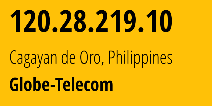 IP-адрес 120.28.219.10 (Кагаян-де-Оро, Северный Минданао, Филиппины) определить местоположение, координаты на карте, ISP провайдер AS132199 Globe-Telecom // кто провайдер айпи-адреса 120.28.219.10