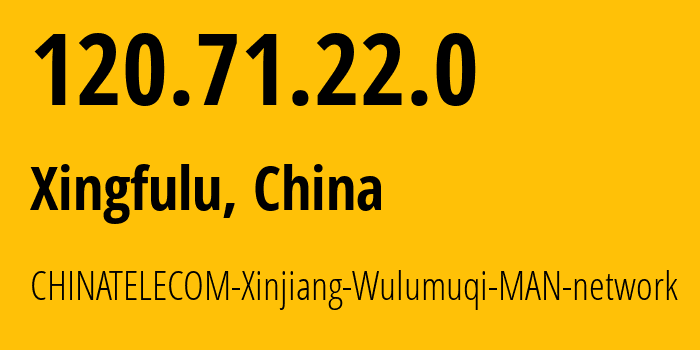 IP address 120.71.22.0 (Xingfulu, Xinjiang, China) get location, coordinates on map, ISP provider AS137695 CHINATELECOM-Xinjiang-Wulumuqi-MAN-network // who is provider of ip address 120.71.22.0, whose IP address