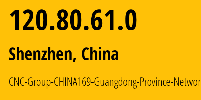 IP-адрес 120.80.61.0 (Шэньчжэнь, Guangdong, Китай) определить местоположение, координаты на карте, ISP провайдер AS17623 CNC-Group-CHINA169-Guangdong-Province-Network // кто провайдер айпи-адреса 120.80.61.0