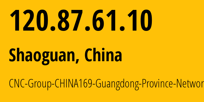 IP address 120.87.61.10 (Shaoguan, Guangdong, China) get location, coordinates on map, ISP provider AS17816 CNC-Group-CHINA169-Guangdong-Province-Network // who is provider of ip address 120.87.61.10, whose IP address