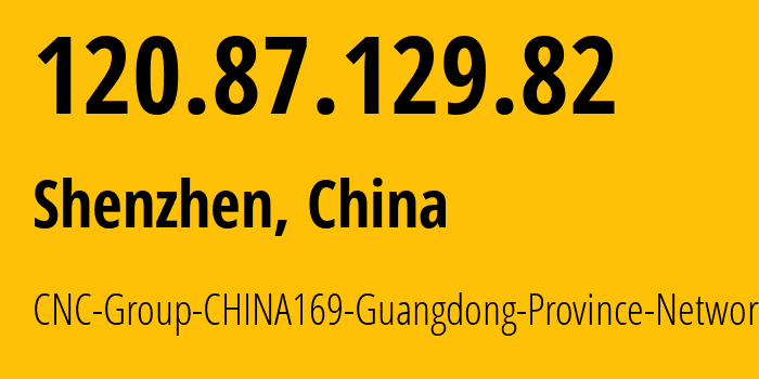 IP address 120.87.129.82 (Shenzhen, Guangdong, China) get location, coordinates on map, ISP provider AS17816 CNC-Group-CHINA169-Guangdong-Province-Network // who is provider of ip address 120.87.129.82, whose IP address