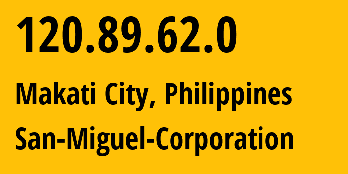 IP address 120.89.62.0 (Makati City, Metro Manila, Philippines) get location, coordinates on map, ISP provider AS17550 San-Miguel-Corporation // who is provider of ip address 120.89.62.0, whose IP address