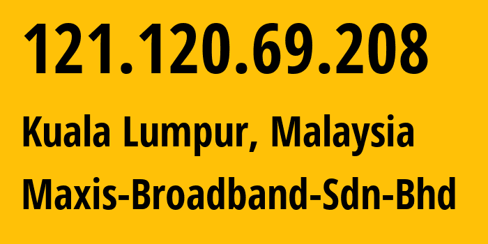 IP address 121.120.69.208 (Kuala Lumpur, Kuala Lumpur, Malaysia) get location, coordinates on map, ISP provider AS9534 Maxis-Broadband-Sdn-Bhd // who is provider of ip address 121.120.69.208, whose IP address