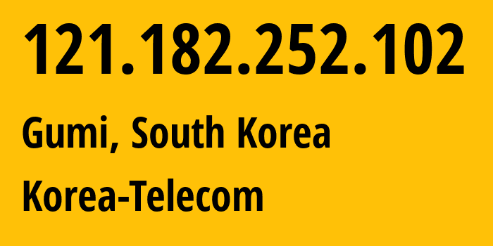 IP-адрес 121.182.252.102 (Куми, Gyeongsangbuk-do, Южная Корея) определить местоположение, координаты на карте, ISP провайдер AS4766 Korea-Telecom // кто провайдер айпи-адреса 121.182.252.102