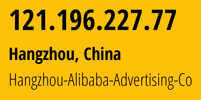 IP address 121.196.227.77 (Hangzhou, Zhejiang, China) get location, coordinates on map, ISP provider AS37963 Hangzhou-Alibaba-Advertising-Co // who is provider of ip address 121.196.227.77, whose IP address