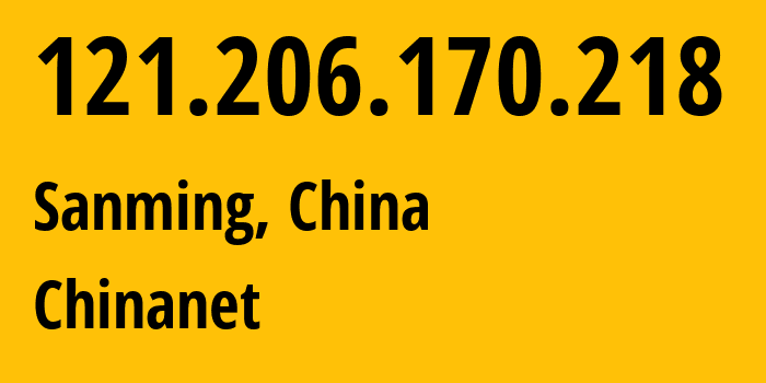 IP address 121.206.170.218 (Sanming, Fujian, China) get location, coordinates on map, ISP provider AS4134 Chinanet // who is provider of ip address 121.206.170.218, whose IP address