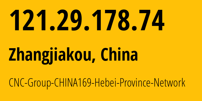 IP address 121.29.178.74 (Zhangjiakou, Hebei, China) get location, coordinates on map, ISP provider AS4837 CNC-Group-CHINA169-Hebei-Province-Network // who is provider of ip address 121.29.178.74, whose IP address