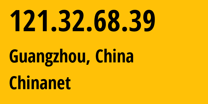 IP-адрес 121.32.68.39 (Гуанчжоу, Guangdong, Китай) определить местоположение, координаты на карте, ISP провайдер AS4134 Chinanet // кто провайдер айпи-адреса 121.32.68.39