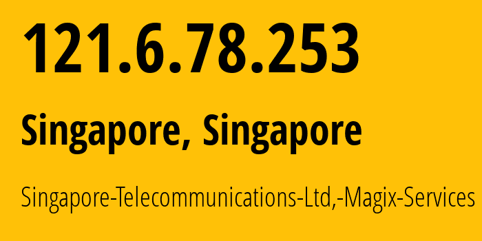 IP address 121.6.78.253 (Singapore, Central Singapore, Singapore) get location, coordinates on map, ISP provider AS9506 Singapore-Telecommunications-Ltd,-Magix-Services // who is provider of ip address 121.6.78.253, whose IP address