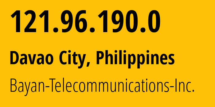 IP address 121.96.190.0 (Davao City, Davao Region, Philippines) get location, coordinates on map, ISP provider AS6648 Bayan-Telecommunications-Inc. // who is provider of ip address 121.96.190.0, whose IP address