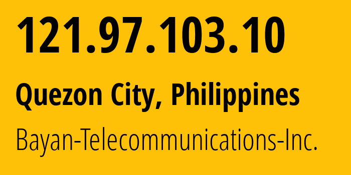 IP address 121.97.103.10 get location, coordinates on map, ISP provider AS6648 Bayan-Telecommunications-Inc. // who is provider of ip address 121.97.103.10, whose IP address