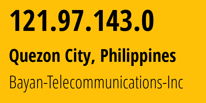 IP address 121.97.143.0 (Quezon City, Calabarzon, Philippines) get location, coordinates on map, ISP provider AS6648 Bayan-Telecommunications-Inc // who is provider of ip address 121.97.143.0, whose IP address