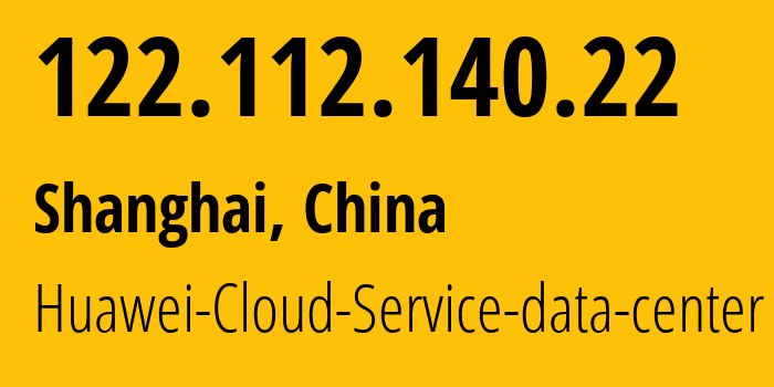 IP address 122.112.140.22 (Shanghai, Shanghai, China) get location, coordinates on map, ISP provider AS55990 Huawei-Cloud-Service-data-center // who is provider of ip address 122.112.140.22, whose IP address