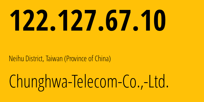 IP address 122.127.67.10 (Taipei, Taiwan, Taiwan (Province of China)) get location, coordinates on map, ISP provider AS3462 Chunghwa-Telecom-Co.,-Ltd. // who is provider of ip address 122.127.67.10, whose IP address