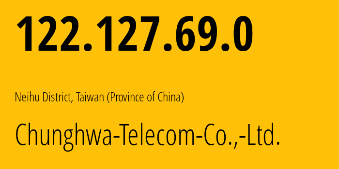 IP address 122.127.69.0 (Neihu District, Taiwan, Taiwan (Province of China)) get location, coordinates on map, ISP provider AS3462 Chunghwa-Telecom-Co.,-Ltd. // who is provider of ip address 122.127.69.0, whose IP address