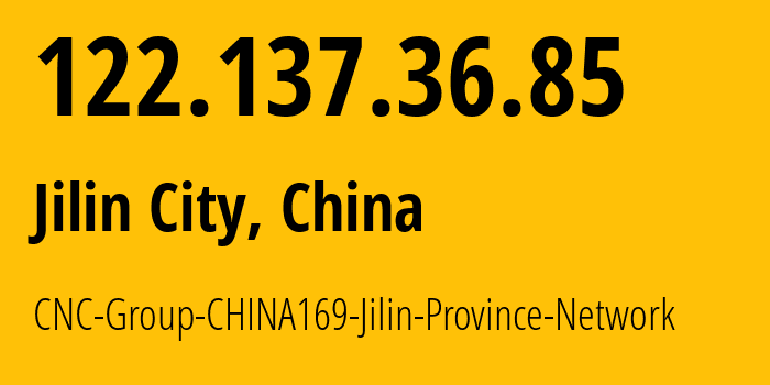 IP address 122.137.36.85 (Jilin City, Jilin, China) get location, coordinates on map, ISP provider AS4837 CNC-Group-CHINA169-Jilin-Province-Network // who is provider of ip address 122.137.36.85, whose IP address